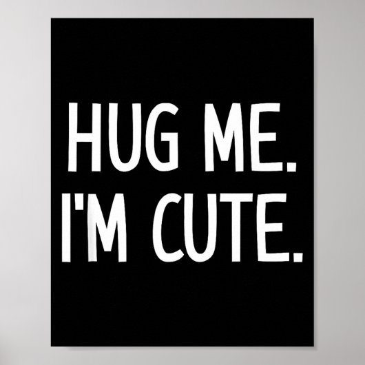 Hug Me. I'm Cute. Funny, Jokes, Sarcastic  Poster (Voorkant)