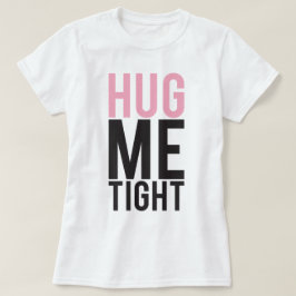 Hug me Tight T-shirt