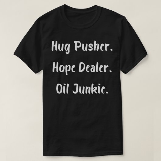 Hug Pusher Hope Dealer Oil Junkie T-shirt (Design voorkant)