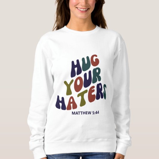 Hug Your Haters Matthew 5:44 Sweatshirt (Voorkant)