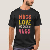 Hugs Love and Chicken Nugget Nugs Chicken Nugget N T-shirt (Voorkant)