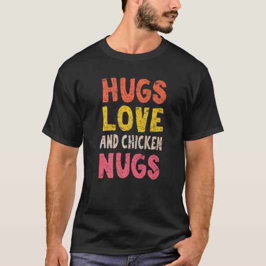 Hugs Love and Chicken Nugget Nugs Chicken Nugget N T-shirt (Voorkant)
