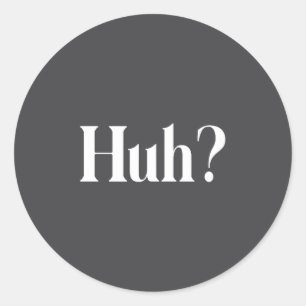 Huh_ Grappige Spreuk Ronde Sticker