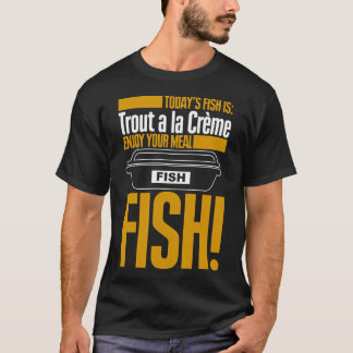 Huidige vis is forel a la creme geniet van uw maal t-shirt
