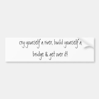 huil jezelf een rivier, bouw jezelf een brug &... bumpersticker