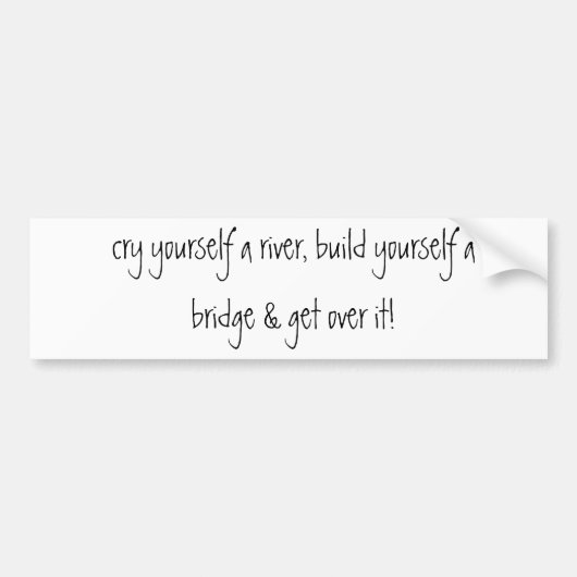 huil jezelf een rivier, bouw jezelf een brug &... bumpersticker (Voorkant)