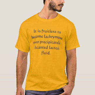 Huil niet over gemorste melk t-shirt