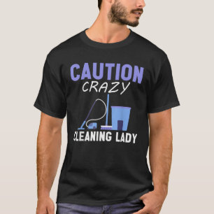 Huishoudster Waarschuwing Crazy Cleaning Lady Hous T-shirt