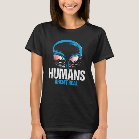 Human Arent Real UFO Buitenaardse Wereld Contact D T-shirt (Voorkant)