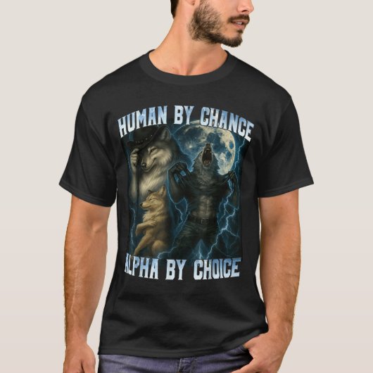Human By Chance Alpha By Choice Funny Alpha Wolves T-shirt (Voorkant)