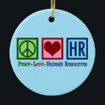 Human Resources Peace Love HR Keramisch Ornament<br><div class="desc">Kort de gift van de afdeling van het personeel voor een manager van u bij een bedrijf of een zaken. Peace Love Human Resources.</div>