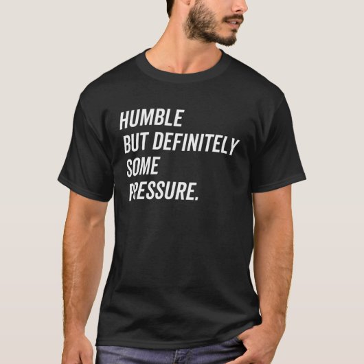 Humble But Definitely Some Pressure Quote T-shirt (Voorkant)