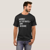 Humble But Definitely Some Pressure Quote T-shirt (Voorkant volledig)
