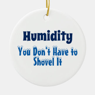 Humidity, You Don't Have to Shovel It Keramisch Ornament