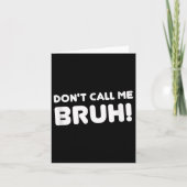 Humor Bruh! Don't Call Me Bruh Funny Kaart (Voorkant)