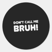 Humor Bruh! Don't Call Me Bruh Funny  Ronde Sticker (Voorkant)