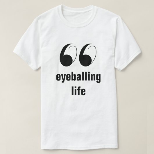 Humor Graphic T-shirt - Eyeballing Life (Design voorkant)
