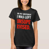 Humor In my Defense I was left Unsupervised T-shirt (Voorkant)