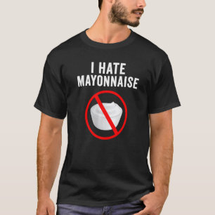 Humor Mayo Haters I Hate Mayonnaise T-shirt