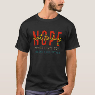 Humor T-shirt Nope, niet het uiterlijk van morgen.