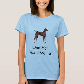 Hungarian_Vizsla, One Hot Vizsla Mama T-shirt