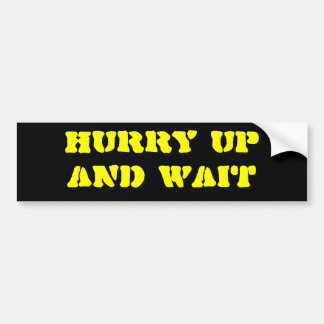 HURRY UPAND WACHT BUMPERSTICKER