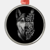 Husky als je niet gelooft dat ze zielen hebben T- Metalen Ornament (Voorkant)