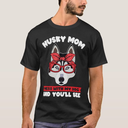 husky mom mess with my dog and you'll see husky mo t-shirt (Voorkant)