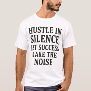 Hustle in Silence - Motivatie succesquote Des T-shirt