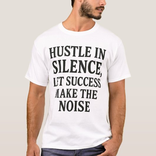 Hustle in Silence - Motivatie succesquote Des T-shirt (Voorkant)