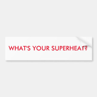 HVAC-BUMPERSTICKER. WAT IS JE SUPERHEAT? BUMPERSTICKER