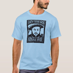 HVIIIers Gonna HVIII (Henry Tudor, Henry VIII) T-shirt