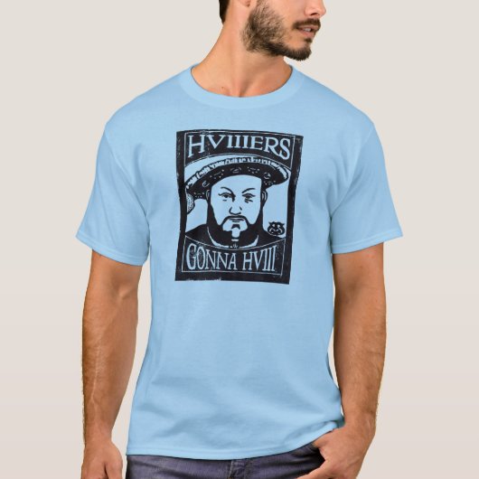 HVIIIers Gonna HVIII (Henry Tudor, Henry VIII) T-shirt (Voorkant)