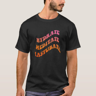 Hydrate Meditate Mastubate Apparel T-shirt