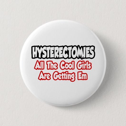 Hysterectomie...alle coole meisjes krijgen me ronde button 5,7 cm (Voorkant)