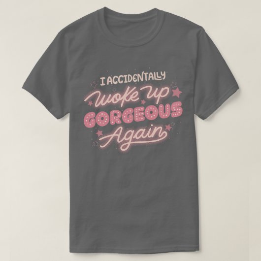 I Accidental Wake Up Gorgeous Again beroemd gemaak T-shirt (Design voorkant)