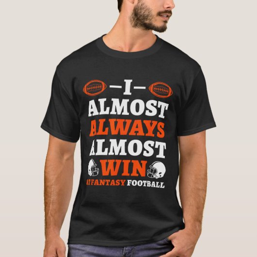 I Almost Always Almost Win At Fantasy Football  T-shirt (Voorkant)