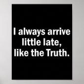 I Always Arrive Late Like The Truth Funny Sarcasti Poster (Voorkant)