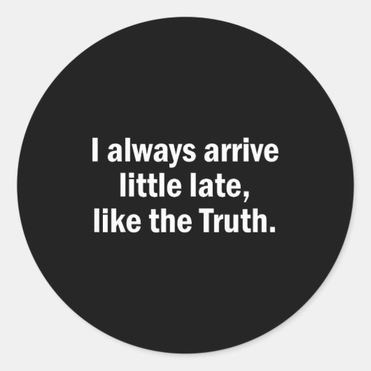 I Always Arrive Late Like The Truth Funny Sarcasti Ronde Sticker (Voorkant)