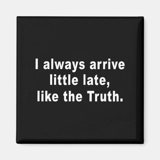 I Always Arrive Little Late Like The Truth Funny S Magneet (Voorkant)