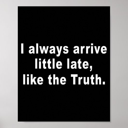 I Always Arrive Little Late Like The Truth Funny S Poster (Voorkant)