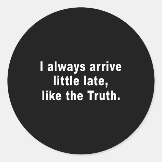 I Always Arrive Little Late Like The Truth Funny S Ronde Sticker (Voorkant)