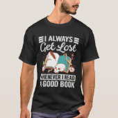 I Always Get Lost Whenever I Read A Good Book T-shirt (Voorkant)
