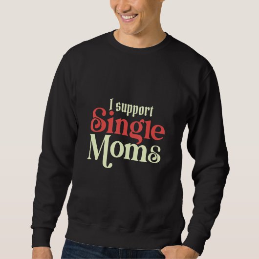 I Always Support Single Moms Parent SIngle Mom Trui (Voorkant)