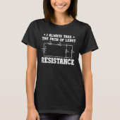 I Always Take The Path Of Least Resistance Electri T-shirt (Voorkant)