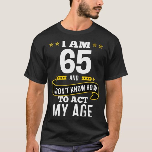 I Am 65 Year Old Birthday Don't Know How To Act My T-shirt (Voorkant)