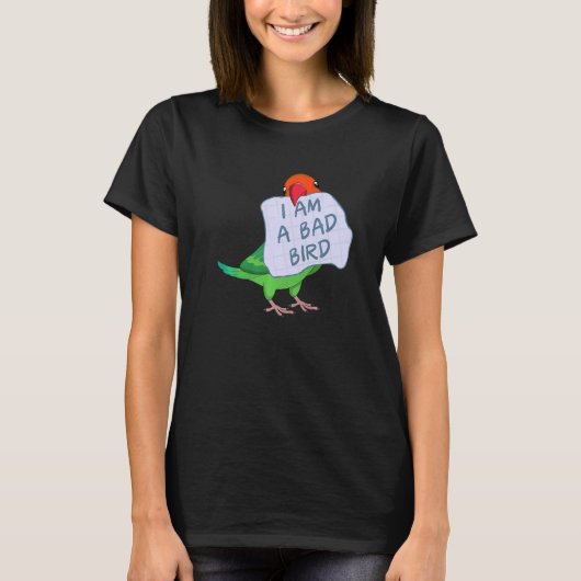 I Am A Bad Bird I Fischers Lovebird Parrot T-shirt (Voorkant)