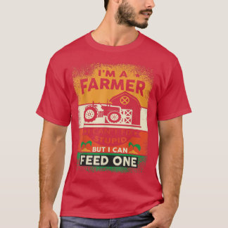 I Am A Farmer I Cant Fi It Stupid But I Can Feed O T-shirt