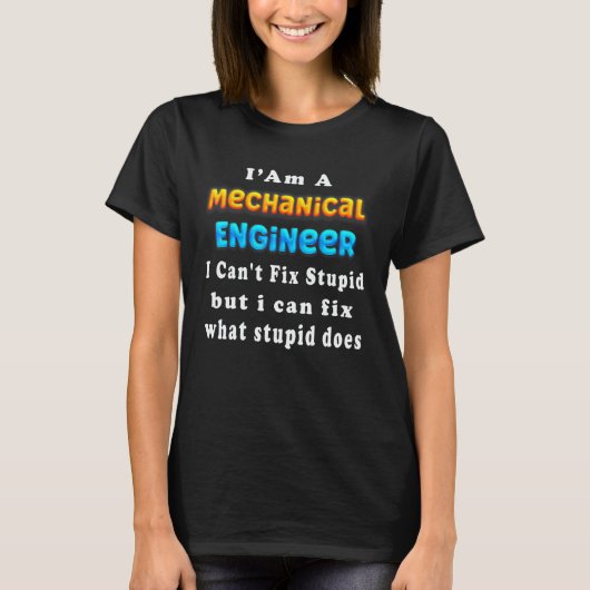 I Am A Mechanical Engineer I Can't Fix Stupid T-shirt (Voorkant)