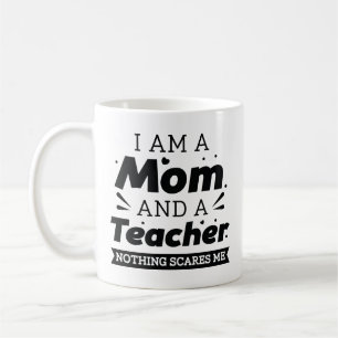 I Am A Mom And A Teacher Nothing Scares Me Koffiemok